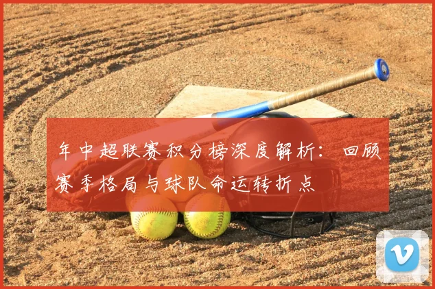 年中超联赛积分榜深度解析:回顾赛季格局与球队命运转折点