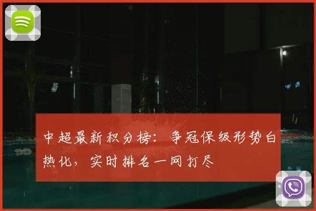 中超最新积分榜:争冠保级形势白热化,实时排名一网打尽