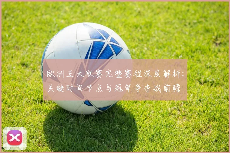 欧洲五大联赛完整赛程深度解析:关键时间节点与冠军争夺战前瞻