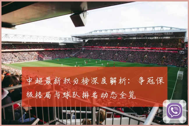 中超最新积分榜深度解析：争冠保级格局与球队排名动态全览