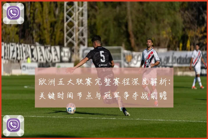 欧洲五大联赛完整赛程深度解析：关键时间节点与冠军争夺战前瞻