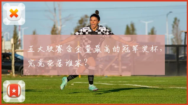五大联赛含金量最高的冠军奖杯，究竟花落谁家？