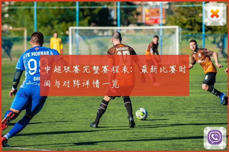 中超联赛完整赛程表：最新比赛时间与对阵详情一览